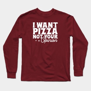 I want pizza not your opinion Long Sleeve T-Shirt